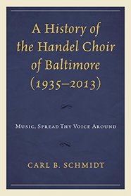 A History of the Handel Choir of Baltimore (1935-2013): Music, Spread Thy Voice Around