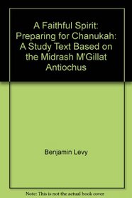 A Faithful Spirit: Preparing for Chanukah: A Study Text Based on the Midrash M'Gillat Antiochus