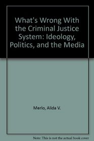 What's Wrong With the Criminal Justice System: Ideology, Politics, and the Media