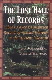The Lost Hall of Records : Edgar Cayce's Forgotten Record of Human History in the Ancient Yucatan