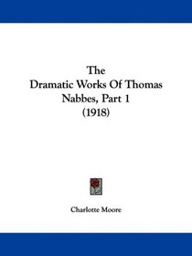 The Dramatic Works Of Thomas Nabbes, Part 1 (1918)