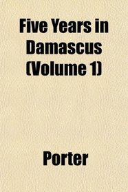 Five Years in Damascus (Volume 1)
