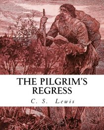 The Pilgrim's Regress: An Allegorical Apology for Christianity Reason and Romanticism