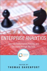 Enterprise Analytics: Optimize Performance, Process, and Decisions Through Big Data (FT Press Operations Management)