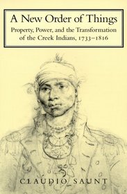 A New Order of Things : Property, Power, and the Transformation of the Creek Indians, 1733-1816 (Studies in North American Indian History)