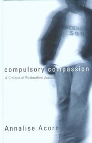 Compulsory Compassion: A Critique Of Restorative Justice (Law and Society)