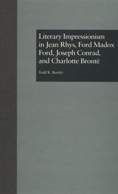 Literary Impressionism in Jean Rhys, Ford Madox Ford, Joseph Conrad, and Charlotte Bronte (Origins of Modernism)