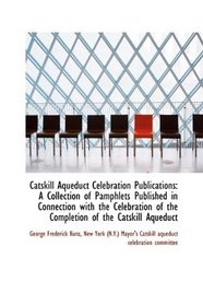 Catskill Aqueduct Celebration Publications: A Collection of Pamphlets Published in Connection with t