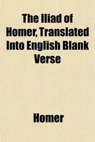 The Iliad of Homer, Translated Into English Blank Verse