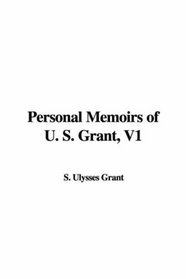 Personal Memoirs of U. S. Grant, V1