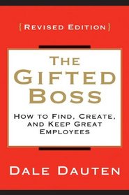 The Gifted Boss Revised Edition: How to Find, Create and Keep Great Employees