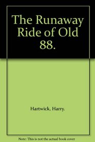 The Runaway Ride of Old 88.
