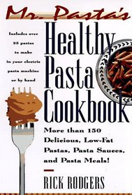Mister Pasta's Healthy Pasta Cookbook : More Than 150 Delicious, Low-Fat Pastas...