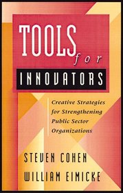 Tools for Innovators : Creative Strategies for Strengthening Public Sector Organizations (Jossey-Bass Nonprofit and Public Management Series)