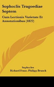 Sophoclis Tragoediae Septem: Cum Lectionis Varietate Et Annotationibus (1822) (German Edition)