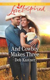 And Cowboy Makes Three (Cowboy Country, Bk 7) (Love Inspired, No 1142)