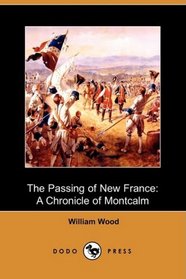 The Passing of New France: A Chronicle of Montcalm (Dodo Press)