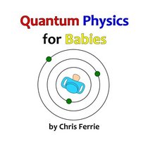 Quantum Physics for Babies (Volume 1)