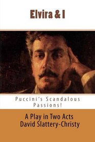 Elvira & I : Puccini's Scandalous Passions: A New Play in Two Acts