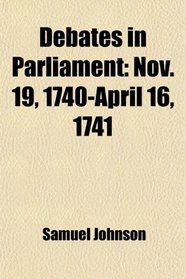 Debates in Parliament (Volume 1); Nov. 19, 1740-April 16, 1741