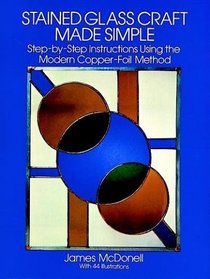 Stained Glass Craft Made Simple : Step-by-Step Instructions Using the Modern Copper-Foil Method (Dover Craft Books)