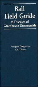 Ball Field Guide to Diseases of Greenhouse Ornamentals: Includes Certain Problems Often Misdiagnosed As Contagious Diseases