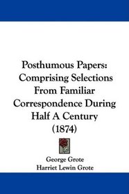 Posthumous Papers: Comprising Selections From Familiar Correspondence During Half A Century (1874)
