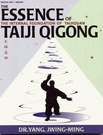 The Essence of Taiji Qigong, Second Edition : The Internal Foundation of Taijiquan (Martial Arts-Qigong)