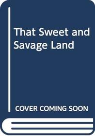 That Sweet and Savage Land
