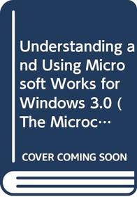 Understanding and Using Microsoft Works for Windows 3.0 :