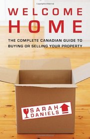 Welcome Home: Insider Secrets to Buying or Selling Your Property  A Canadian Guide