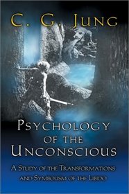 Psychology of the Unconscious: A Study of the Transformations and Symbolisms of the Libido.