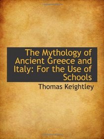 The Mythology of Ancient Greece and Italy: For the Use of Schools