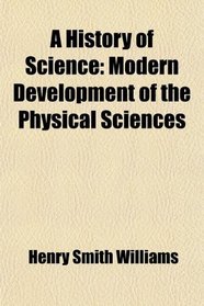 A History of Science: Modern Development of the Physical Sciences