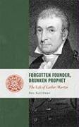 Forgotten Founder, Drunken Prophet: The Life of Luther Martin (Lives of the Founders)