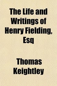 The Life and Writings of Henry Fielding, Esq