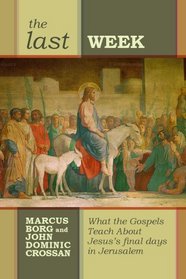 Last Week: What the Gospels Really Teach About Jesus's Final Days in Jerusalem