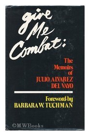 Give me combat;: The memoirs of Julio W. Alvarez del Vayo