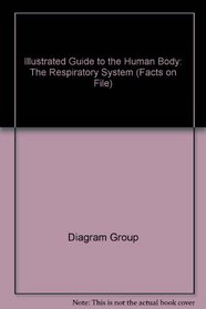 Illustrated Guide to the Human Body: The Respiratory System (Facts on File)