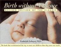 Birth without Violence: Revised Edition of the Classic