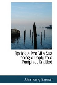 Apologia Pro Vita Sua being a Reply to a Pamphlet Entitled