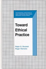Toward Ethical Practice (Professional Practices in Adult Education and Human Resource Development) (Professional Practices in Adult Education and Human Resource)