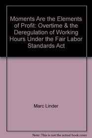 Moments Are the Elements of Profit: Overtime & the Deregulation of Working Hours Under the Fair Labor Standards Act
