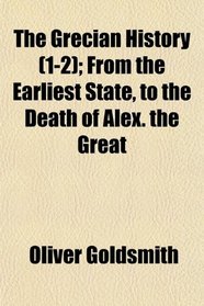 The Grecian History (1-2); From the Earliest State, to the Death of Alex. the Great