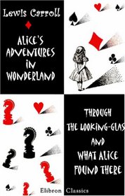 Alice\'s Adventures in Wonderland. Through the Looking-Glass and What Alice Found There