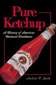 Pure Ketchup: A History of America's National Condiment With Recipes