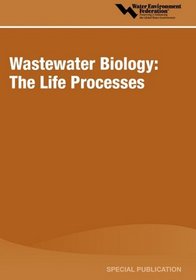 Wastewater Biology: The Life Processes : A Special Publication (Special Publication (Water Environment Federation).)