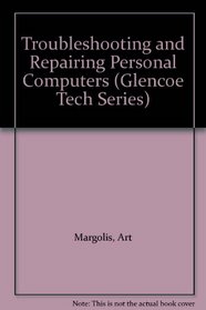 Troubleshooting and Repairing Personal Computers (Glencoe Tech Series)
