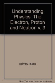 Understanding Physics: The Electron, Proton and Neutron