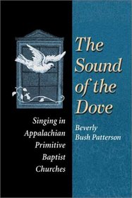 The Sound of the Dove: Singing in Appalachian Primitive Baptist Churches (Music in American Life)